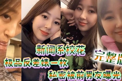 新闻系高颜值校花极品反差婊一枚跟男友大量私拍流出完整版