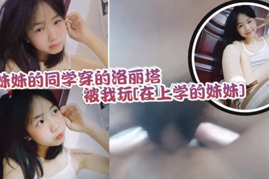 妹妹的同学穿的洛丽塔被我玩还不反抗的乖乖配合紧实的小穴让人流连忘返