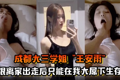 成都大三学姐王安雨跟父母吵架离家出走后只能在我大屌下生存