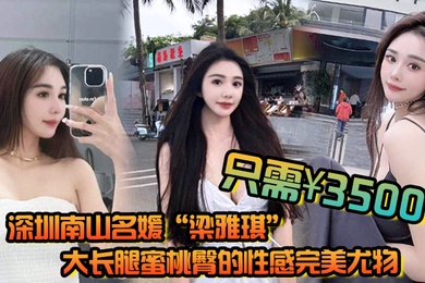 Shenzhen Nanshan socialite Liang Yaqi's sexy and perfect beauty with long legs and peach butt can be experienced for a whole night for only 3500