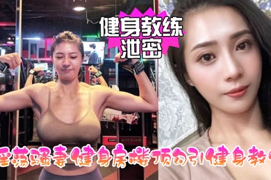 健身教练泄密淫荡骚妻健身房楼顶勾引健身教练_跪舔后入冲刺