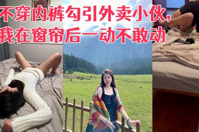 Really seducing my wife without wearing underwear to seduce a delivery boy. I dare not move behind the curtain.