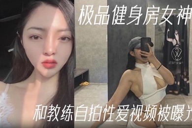 健身教练泄密极品健身房女神和教练自拍性爱视频被曝光