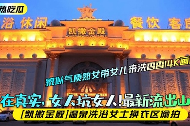 趁热吃瓜贵在真实女人坑女人最新流出山东凯撒金殿温泉洗浴女士换衣区偷拍貌似气质熟女带女儿来洗香香4K画质