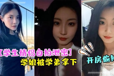 学生情侣自拍泄密成都文理学院学姐被学弟拿下带到酒店开房偷拍