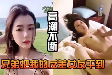兄弟.把我.的反差.女友干.到高潮.不断白浆直.流不断