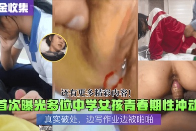 重金收集首次曝光多位中学女孩青春期性冲动真实破处边写作业边被啪啪还有更多精彩内容
