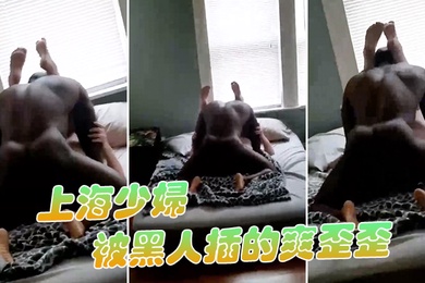 上海少.妇被.黑人插.的爽歪.歪