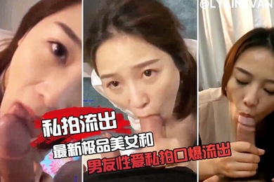 极品女友和男友性爱私拍口爆流出