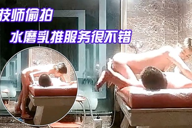 探花水床养生女技师偷拍客户按摩服务水磨乳推服务很不错项目挺多舔菊69口交翘起屁股扣穴骑乘猛操