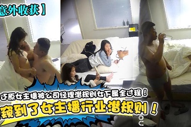 意外收获偷窥到了女主播行业潜规则还原女主播被公司经理潜规则女下属全过程
