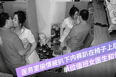 破解摄像头偷拍单位值班女医生和领导在医务室偷情被扒下内裤趴在椅子上后入