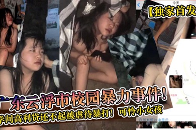 独家首发广东云浮市校园暴力事件同学间高利贷还不起被虐待暴打可怜小女孩