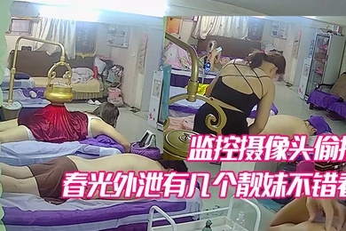 某养生馆美容院监控摄像头偷拍不少妹子少妇的春光外泄有几个靓妹不错看
