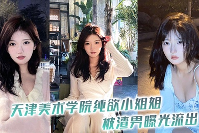 天津美术学院纯欲小姐姐被渣男曝光流出