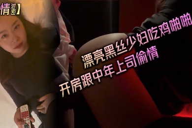 偷情泄密漂亮黑丝少妇吃鸡啪啪_身材真好_看着我_开房跟中年上司偷情_皮肤白皙_主动脱裤子舔鸡吧_被无套输出_表情舒坦