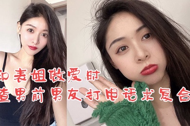 姐弟乱伦和表姐做爱时渣男前男友打电话求复合_我却使劲在爆操表姐