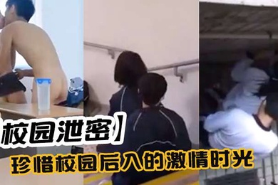 校园泄密珍惜校园后入的激情时光