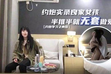 探花小海哥真实约炮良家女孩半推半就无套做爱干爽了任你摆布