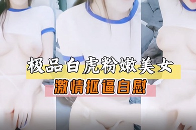 极品白虎嫩穴美女激情扣逼自慰展露骚穴萝莉白虎