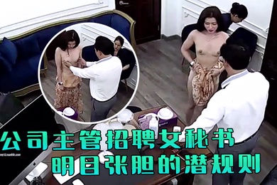 极品稀缺破解摄像头公司主管招聘女秘书要求先看胸围并亲自用手摸太牛逼了明目张胆的潜规则啊