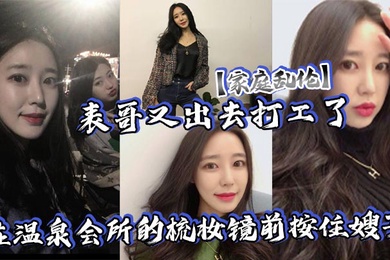 家庭乱伦表哥又出去打工了在温泉会所的梳妆镜前按住嫂子爆插她的白皙大屁股