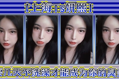 Shanghai Ts Yanxi has to go without taking a shower for a few days before she can become your stinky baby_The hookup brother secretly filmed her majestic appearance, so cool