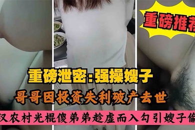 Uncle and sister-in-law committed incest, brother died due to investment failure and went bankrupt, rural bachelor and silly brother took advantage of the situation and seduced his sister-in-law to have an affair.