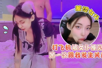 猛料原创打飞机被女仆撞见羞涩女仆第一次跟我发生关系