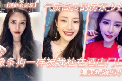 气质高.贵的.房东少.妇像条.狗一.样被我栓.在酒.店门口.灌满精液的.小穴