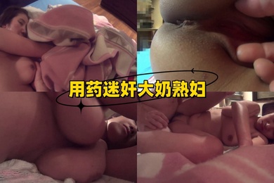 用药迷奸大奶熟妇