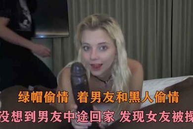 绿帽偷情骚逼偷情黑鬼结果男友提前回来碰到当着男朋友的面在男友旁边和黑鬼做爱