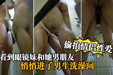 偷拍情侣性爱看到眼镜妹和她男朋友悄悄进了男生洗澡间我就知道肯定会好戏看走进一看果然没让我失望