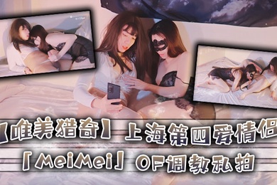 唯美猎奇上海第四爱情侣MeiMeiOF调教私拍_训练男朋友成为真正的母狗奴隶第十八弹
