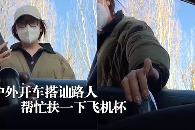 硬核搭讪户外开车搭讪路人让帮忙扶一下飞机杯