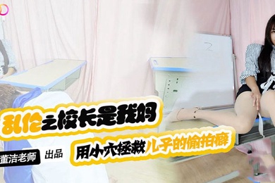 董洁老师儿子你别再偷拍女同学了_-用小穴拯救儿子的偷拍癖