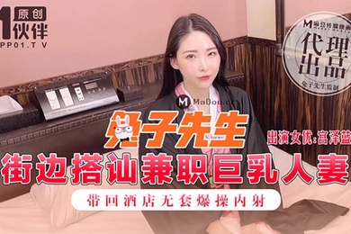 兔子先生街边搭讪兼职巨乳人妻_带回酒店无套爆操内射