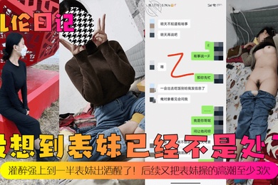 乱伦日记没想到表妹已经不是处了灌醉强上到一半表妹出酒醒了后续又把表妹操的高潮至少3次