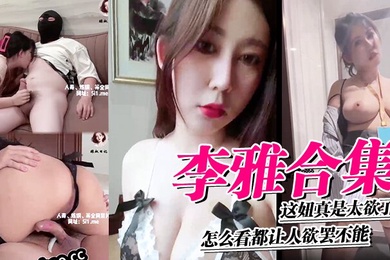 李雅合集这妞真是太欲了怎么看都让人欲罢不能这里还有中下集