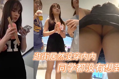 和同学出来逛街居然没穿内内估计连她同学都没有想到