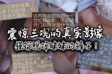 震惊三观的真实影像强行脱掉妹妹的裤子