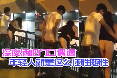 深夜酒吧门口偶遇_年轻人就是这么任性随性_不管人流车流_男女都是模特身材