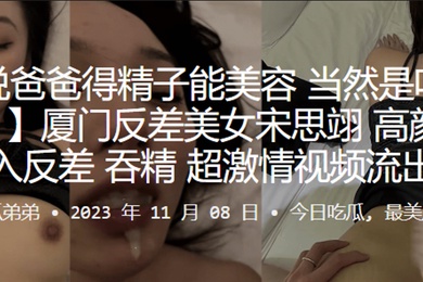 厦门反差美女宋思翊高颜值后入反差吞精超激情视频流出