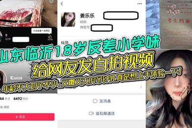 山东临沂18岁反差小学妹给网友发自拍视频年龄不大奶子不小又嫩又大的吊钟乳真是想上手体验一下