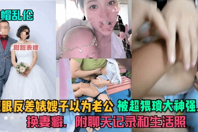 绿帽乱伦蒙眼反差婊嫂子以为老公被超猥琐大神强上换妻癖附聊天记录和生活照