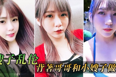 嫂子乱伦在客廳背著哥哥和小嫂子做愛_放開姿勢沒忍住全內射進逼裏