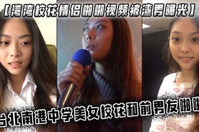 湾湾校花情侣啪啪视频被渣男曝光台北南港中学美女校花和前男友啪啪
