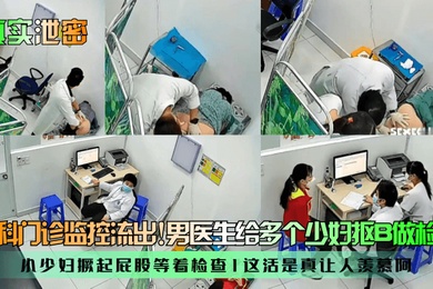 真实泄密妇科门诊监控流出男医生给多个少妇抠B做检查小少妇撅起屁股等着检查这活是真让人羡慕阿