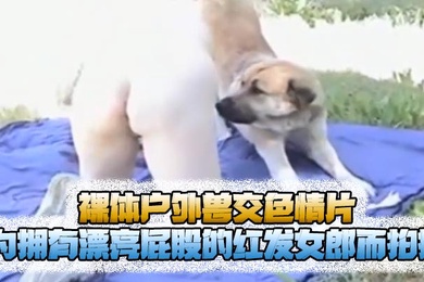 猎奇裸体户外兽交色情片为拥有漂亮屁股的红发女郎而拍摄