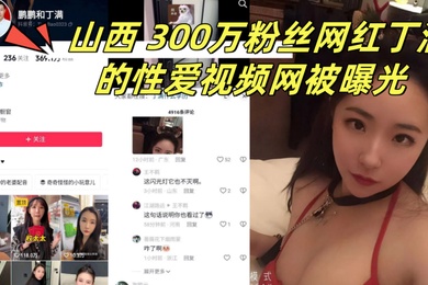 The sex video of Ding Man, an Internet celebrity in Shanxi with 3 million fans, was exposed, claiming that it was Ding Man’s ex-boyfriend seeking revenge on Ding Man.